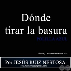 Dnde tirar la basura - POLILLA AZUL - Por JESS RUIZ NESTOSA - Viernes, 15 de Diciembre de 2017